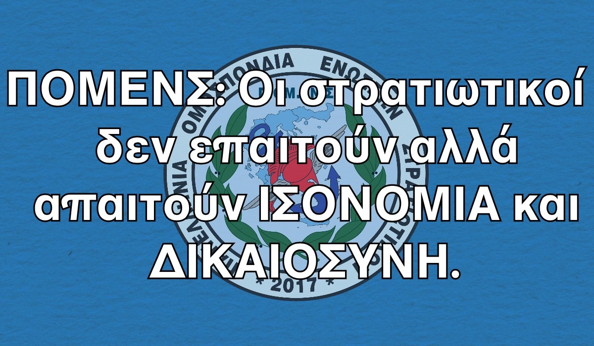 ΠΟΜΕΝΣ: Οι στρατιωτικοί δεν επαιτούν αλλά απαιτούν ΙΣΟΝΟΜΙΑ και ΔΙΚΑΙΟΣΥΝΗ.