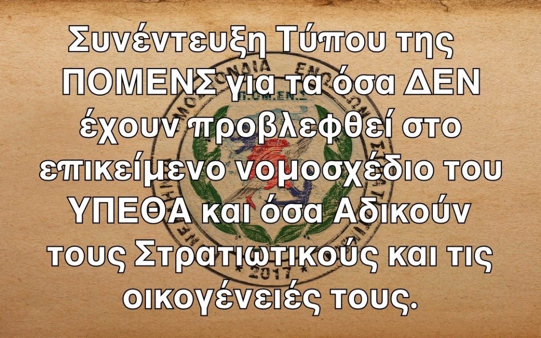 Συνέντευξη Τύπου της ΠΟΜΕΝΣ για τα όσα ΔΕΝ έχουν προβλεφθεί στο επικείμενο νομοσχέδιο του ΥΠΕΘΑ και όσα Αδικούν τους Στρατιωτικούς και τις οικογένειές τους.