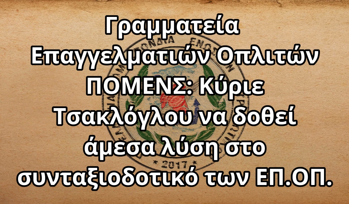 Γραμματεία Επαγγελματιών Οπλιτών ΠΟΜΕΝΣ: Κύριε Τσακλόγλου να δοθεί άμεσα λύση στο συνταξιοδοτικό των ΕΠ.ΟΠ.